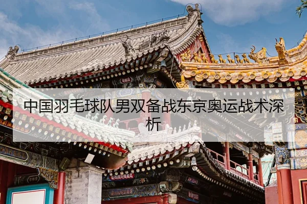 中国羽毛球队男双备战东京奥运战术深析